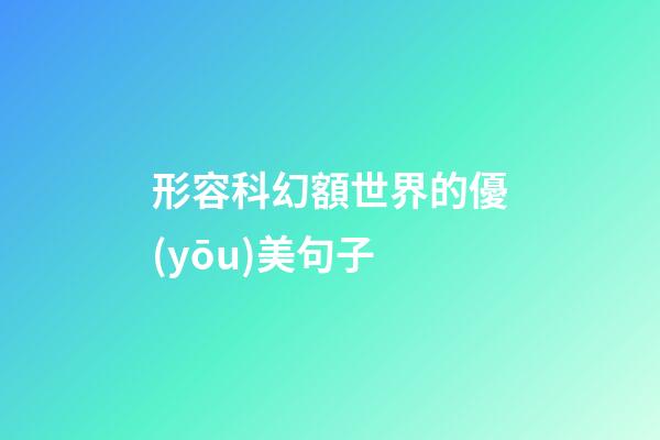 形容科幻額世界的優(yōu)美句子