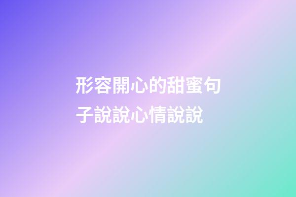形容開心的甜蜜句子說說心情說說