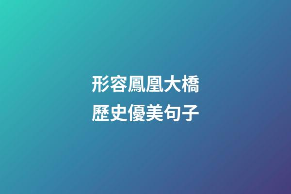 形容鳳凰大橋歷史優美句子