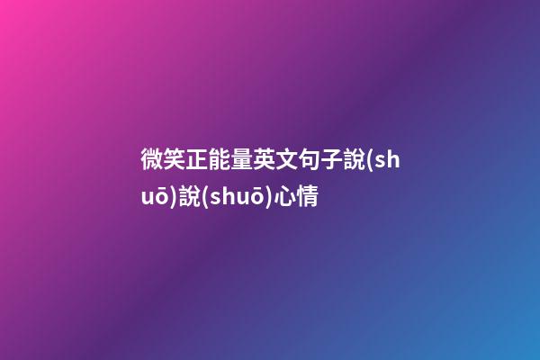 微笑正能量英文句子說(shuō)說(shuō)心情