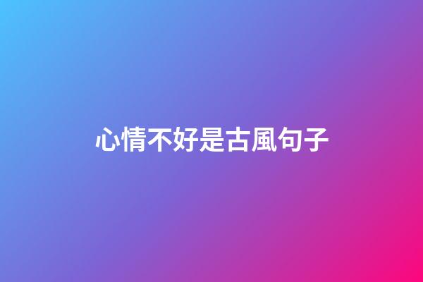 心情不好是古風句子