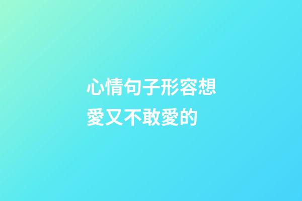 心情句子形容想愛又不敢愛的