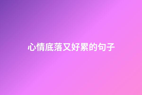 心情底落又好累的句子