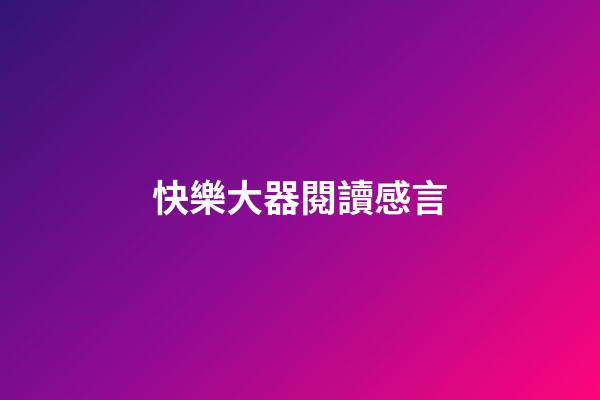 快樂大器閱讀感言