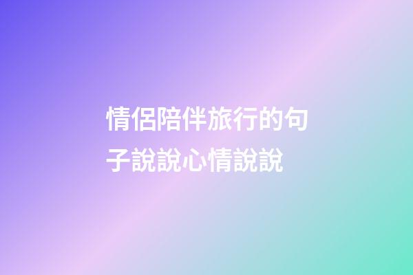 情侶陪伴旅行的句子說說心情說說