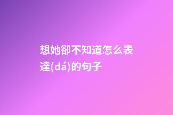 想她卻不知道怎么表達(dá)的句子