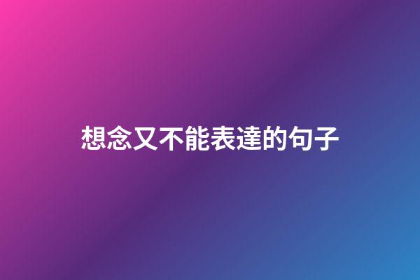 想念又不能表達的句子