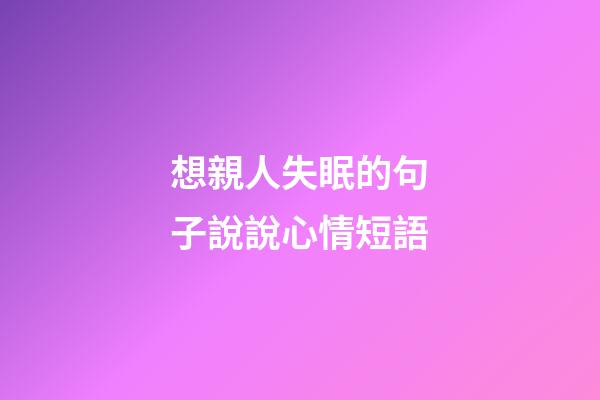 想親人失眠的句子說說心情短語