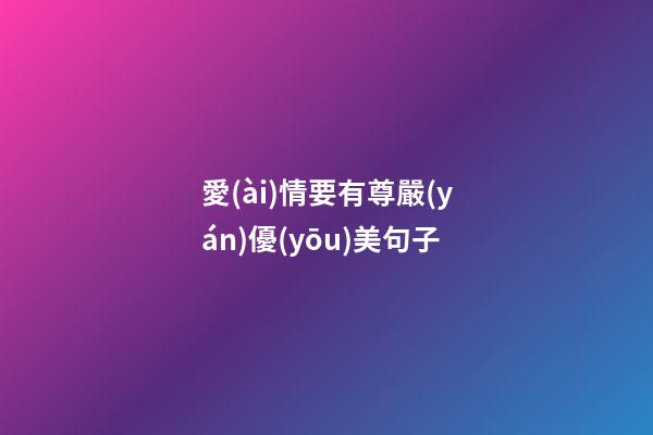 愛(ài)情要有尊嚴(yán)優(yōu)美句子