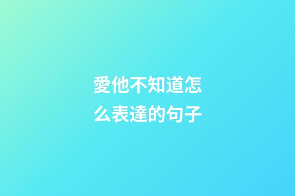 愛他不知道怎么表達的句子
