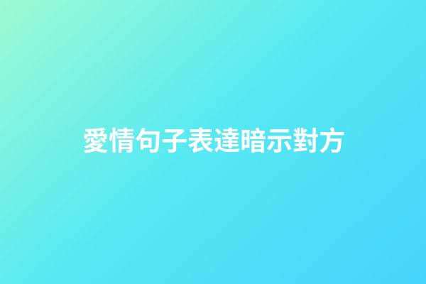 愛情句子表達暗示對方