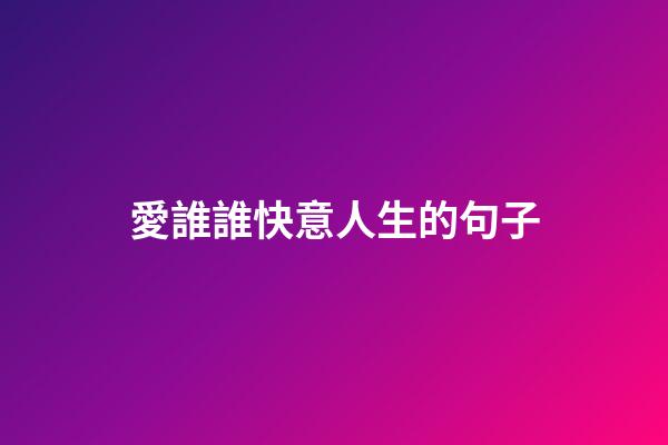 愛誰誰快意人生的句子