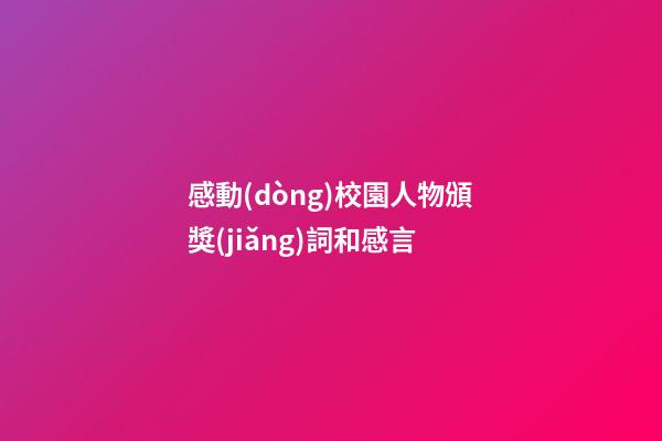感動(dòng)校園人物頒獎(jiǎng)詞和感言