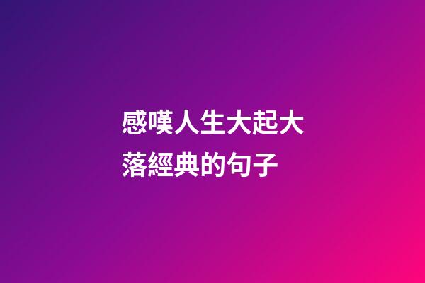 感嘆人生大起大落經典的句子