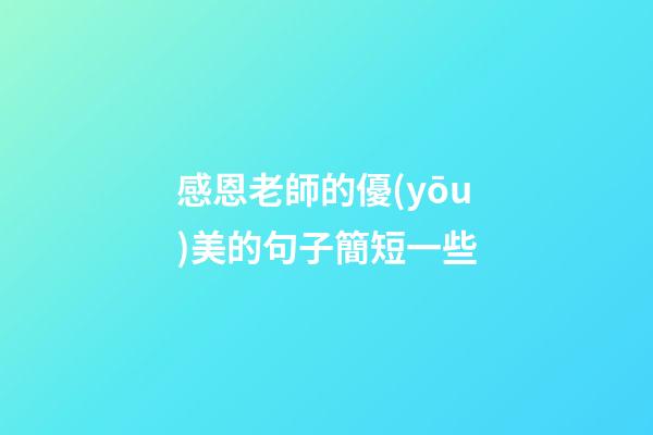 感恩老師的優(yōu)美的句子簡短一些