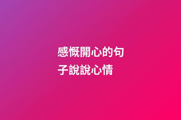 感慨開心的句子說說心情