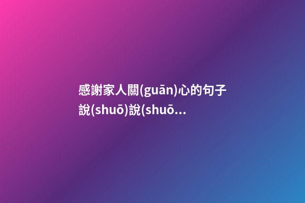 感謝家人關(guān)心的句子說(shuō)說(shuō)心情短語(yǔ)