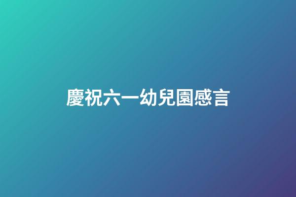 慶祝六一幼兒園感言