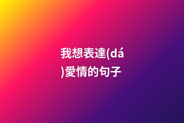 我想表達(dá)愛情的句子