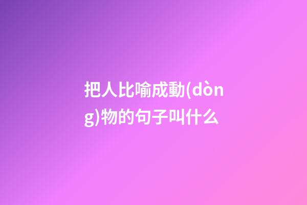 把人比喻成動(dòng)物的句子叫什么