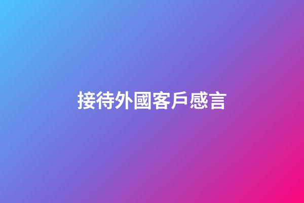 接待外國客戶感言