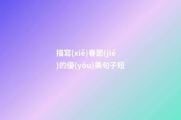 描寫(xiě)春節(jié)的優(yōu)美句子短