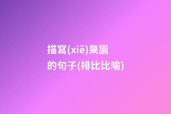 描寫(xiě)果園的句子(排比比喻)