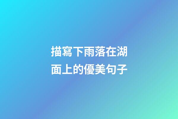 描寫下雨落在湖面上的優美句子