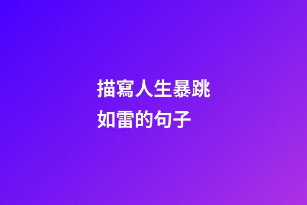 描寫人生暴跳如雷的句子