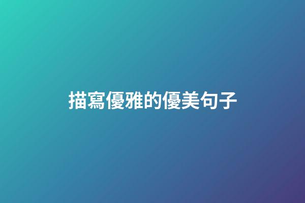 描寫優雅的優美句子