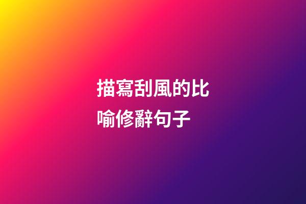 描寫刮風的比喻修辭句子