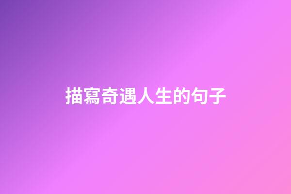 描寫奇遇人生的句子