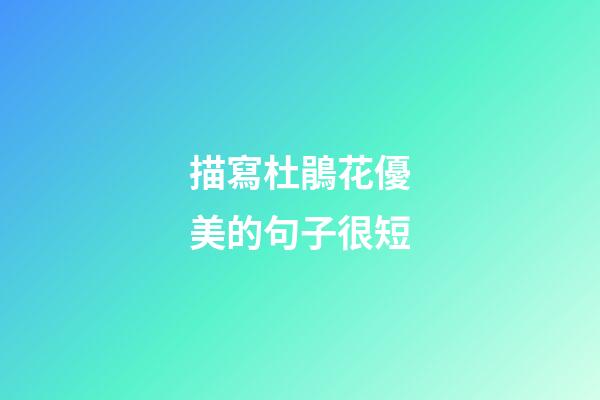 描寫杜鵑花優美的句子很短