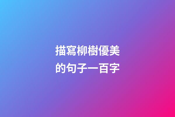 描寫柳樹優美的句子一百字