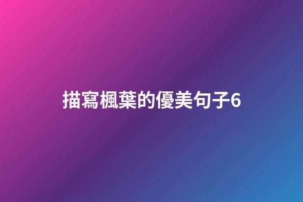 描寫楓葉的優美句子6