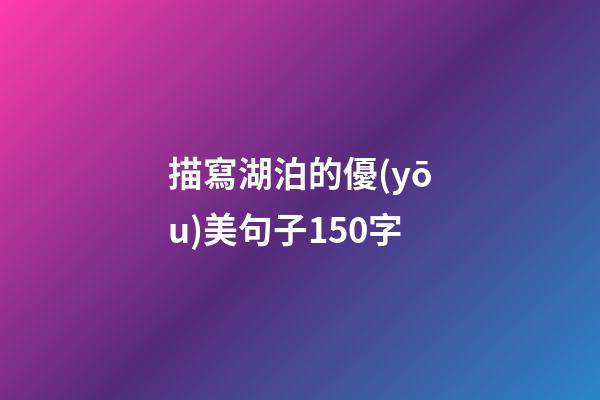 描寫湖泊的優(yōu)美句子150字