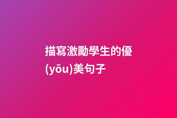 描寫激勵學生的優(yōu)美句子