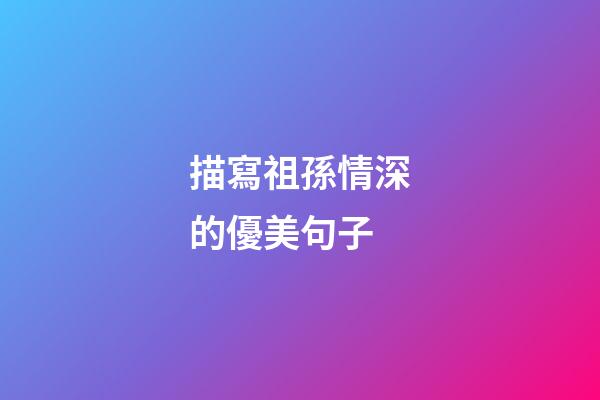 描寫祖孫情深的優美句子