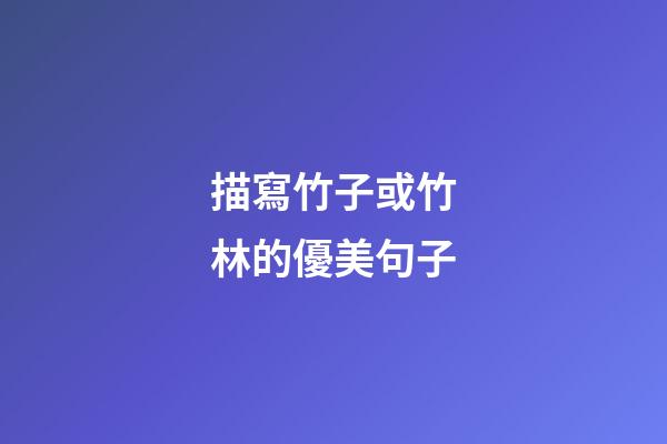 描寫竹子或竹林的優美句子