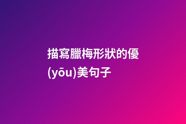 描寫臘梅形狀的優(yōu)美句子