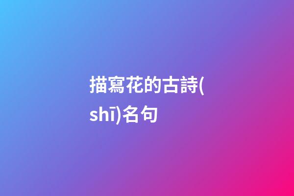 描寫花的古詩(shī)名句