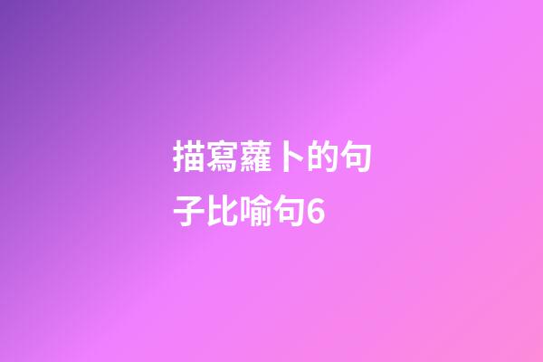 描寫蘿卜的句子比喻句6