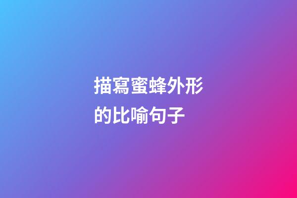 描寫蜜蜂外形的比喻句子