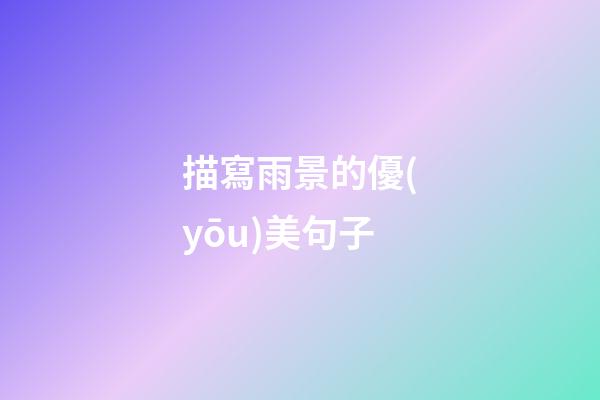 描寫雨景的優(yōu)美句子