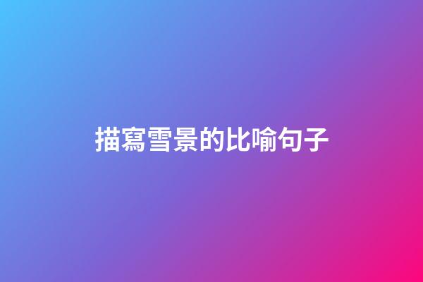 描寫雪景的比喻句子