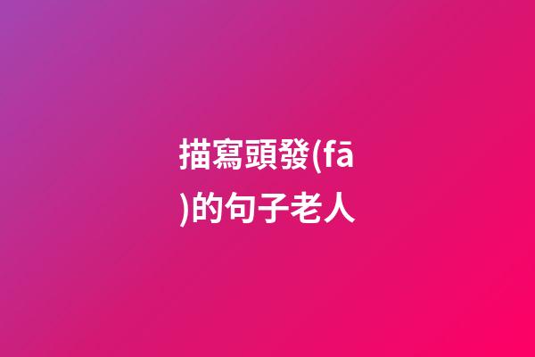 描寫頭發(fā)的句子老人