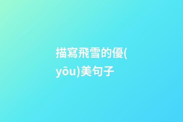 描寫飛雪的優(yōu)美句子