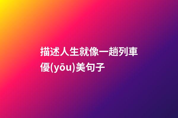 描述人生就像一趟列車優(yōu)美句子