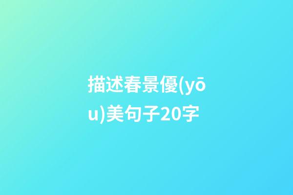 描述春景優(yōu)美句子20字