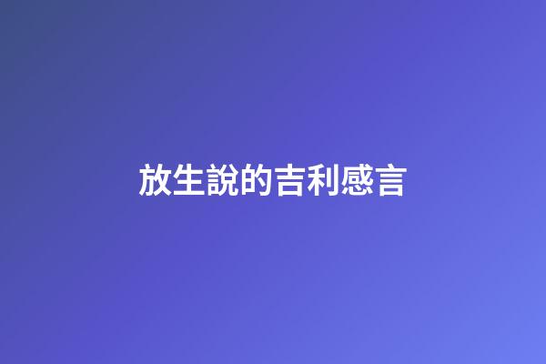 放生說的吉利感言